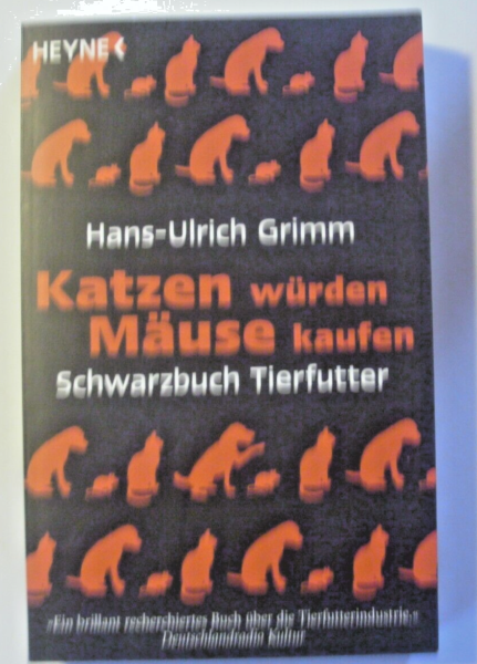 Katzen würden Mäuse kaufen - Schwarzbuch Tierfutter von Hans-Ulrich Grimm